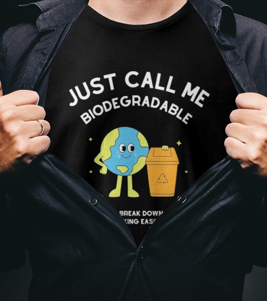 Just Call Me Biodegradable Earth Breaking Down Easily T-Shirt