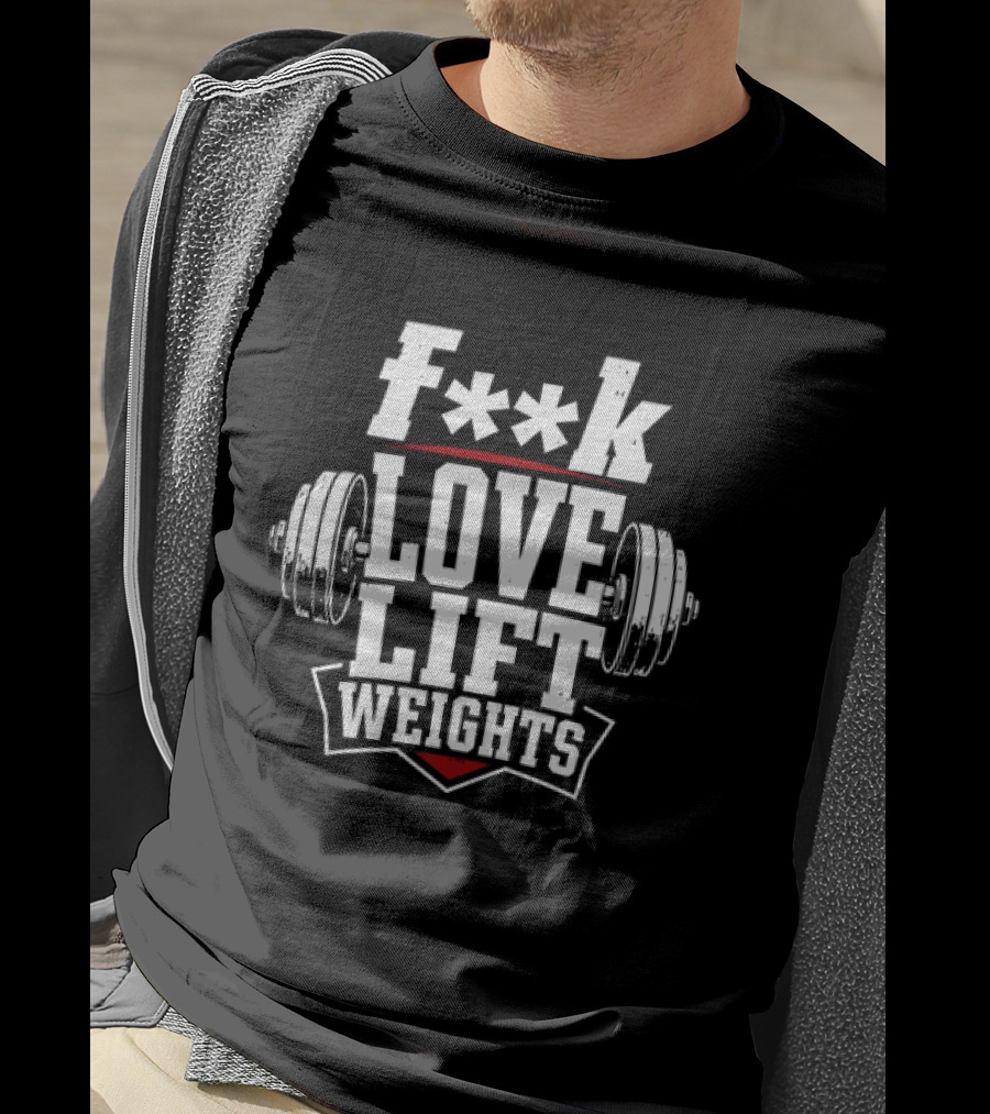 F**k Love Lift Weights Gym Motivation Barbell T-Shirt