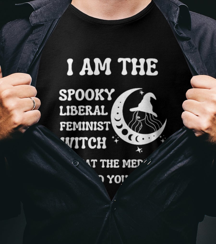 I Am The Spooky Liberal Feminist Witch Moon Media Warned You About T-Shirt
