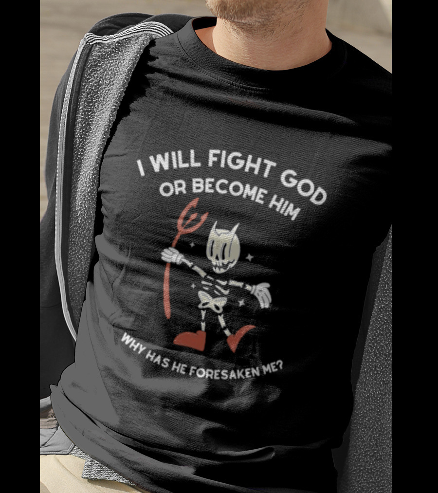 I Will Fight God Or Become Him Skeleton Devil Graphic Why Has He Forsaken Me T-Shirt