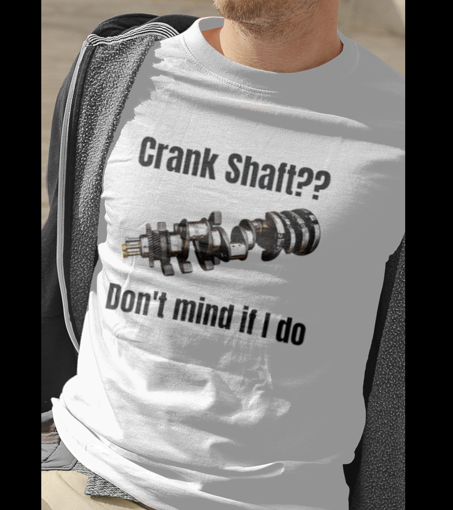 Crank Shaft Don't Mind If I Do Mechanical Humor T-Shirt
