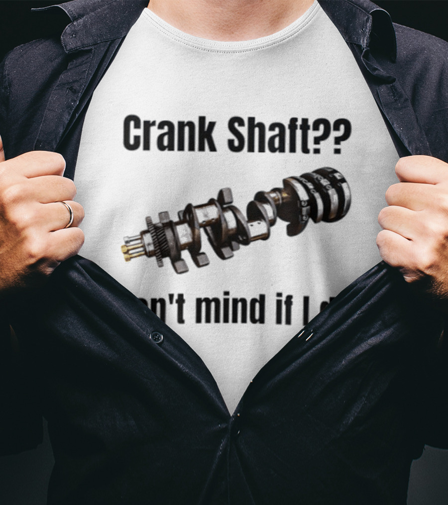Crank Shaft Don't Mind If I Do Mechanical Humor T-Shirt