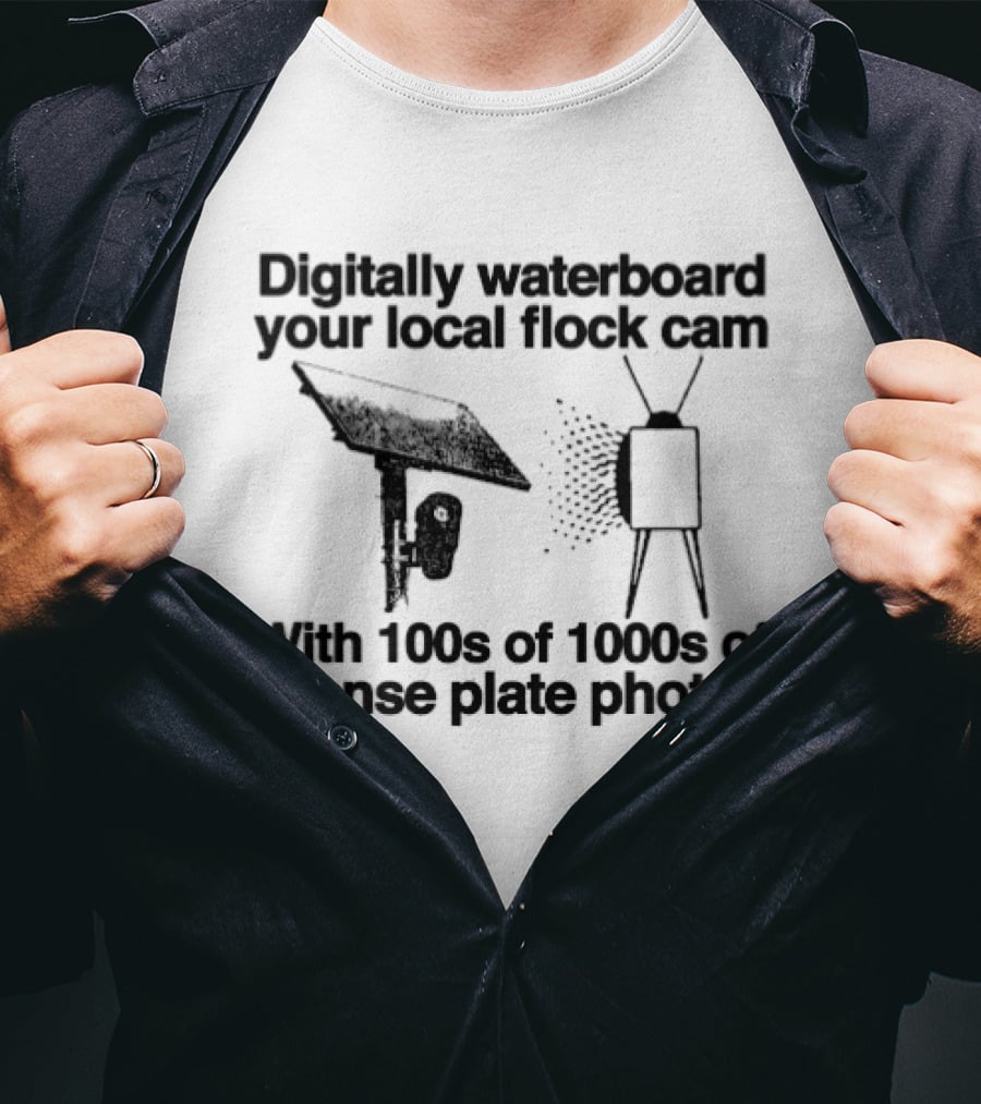Digitally Waterboard Your Local Flock Cam With 100s Of 1000s Of License Plate Photos T-Shirt
