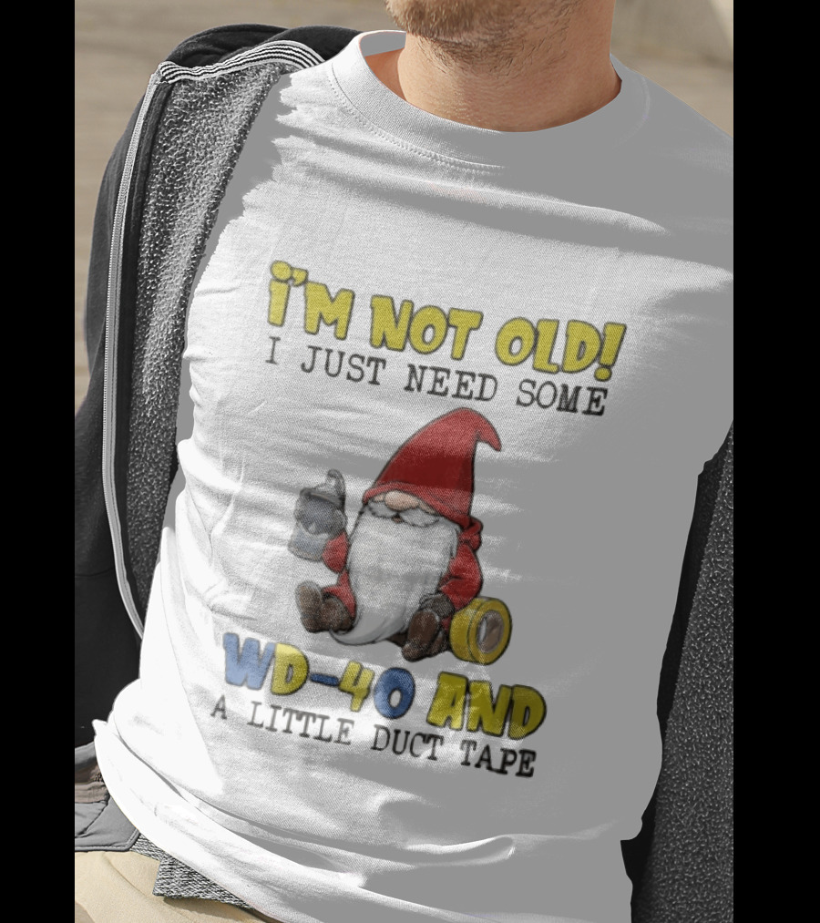 I'm Not Old I Just Need Some WD 40 And A Little Duct Tape Gnome Humor T-Shirt