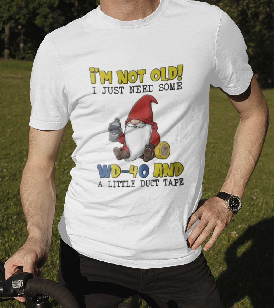 I'm Not Old I Just Need Some WD 40 And A Little Duct Tape Gnome Humor T-Shirt
