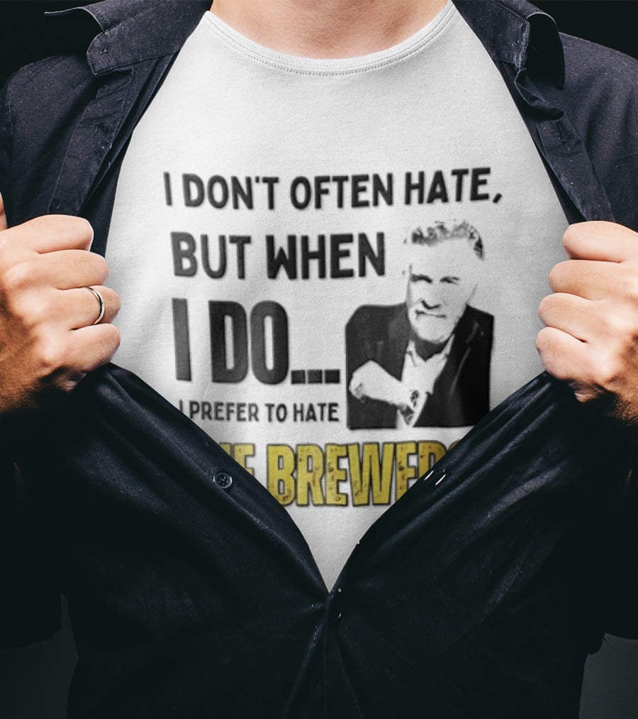 I Don't Often Hate But When I Do I Prefer To Hate The Brewers T-Shirt