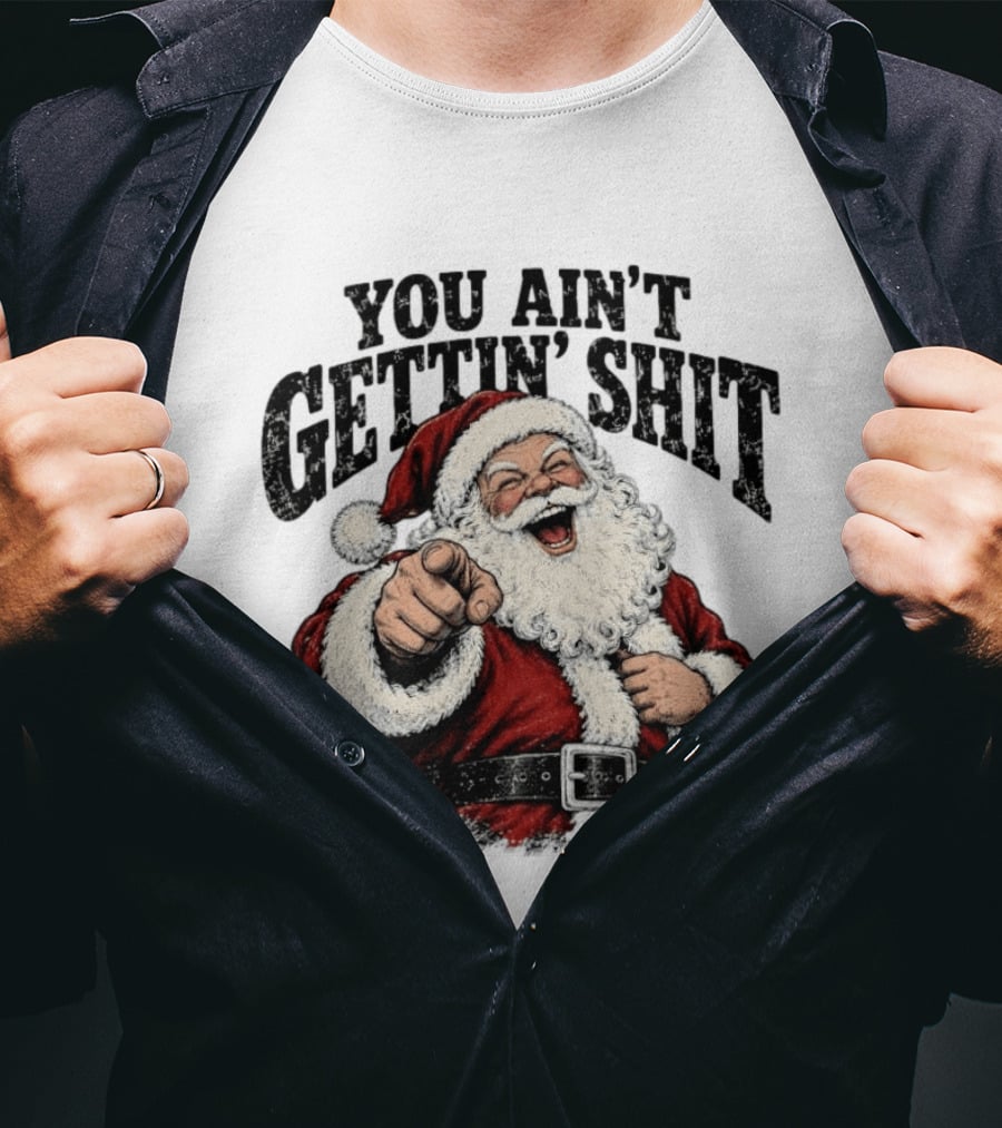 Santa Claus You Ain't Gettin' Shit Christmas Funny Holiday Humor T-Shirt