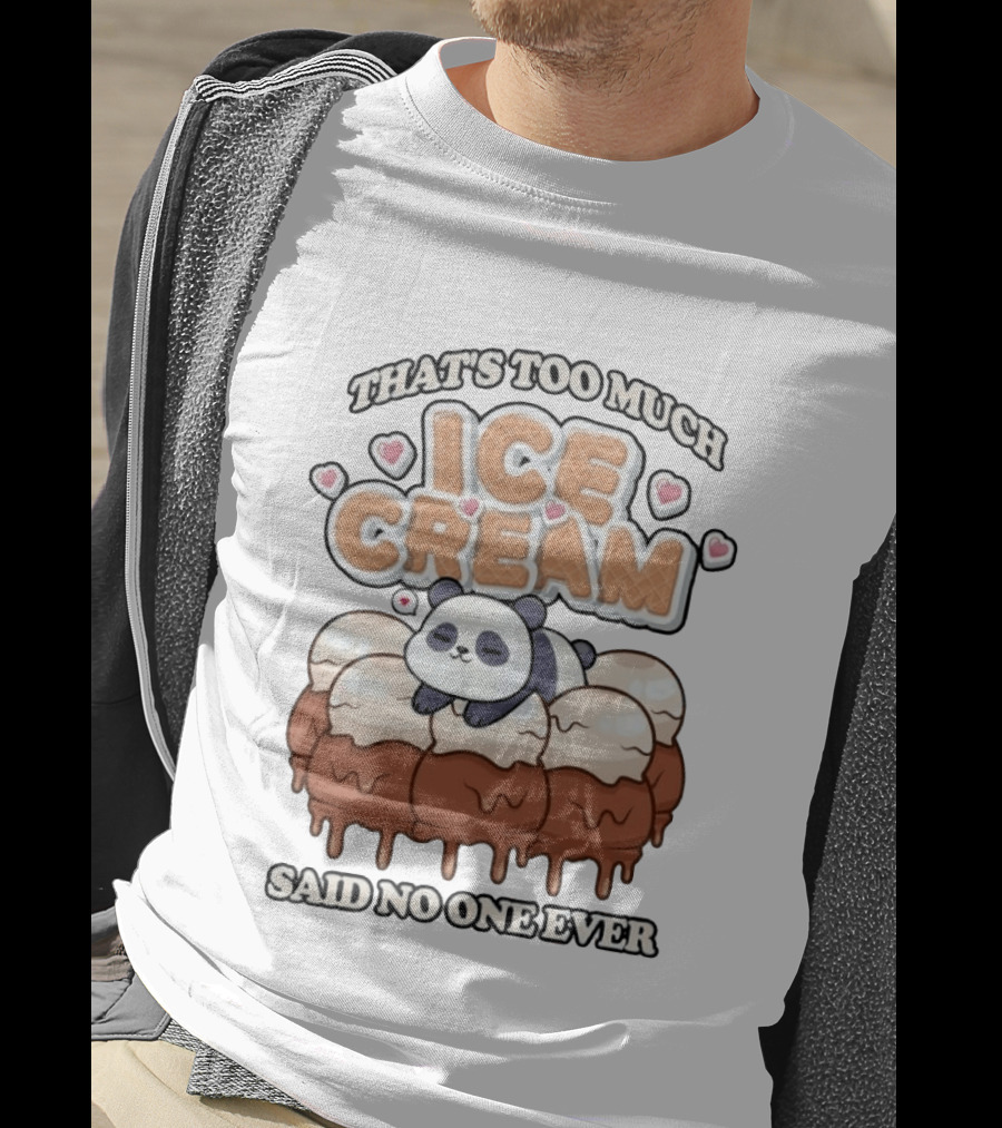 That's Too Much Ice Cream Said No One Ever Panda T-Shirt