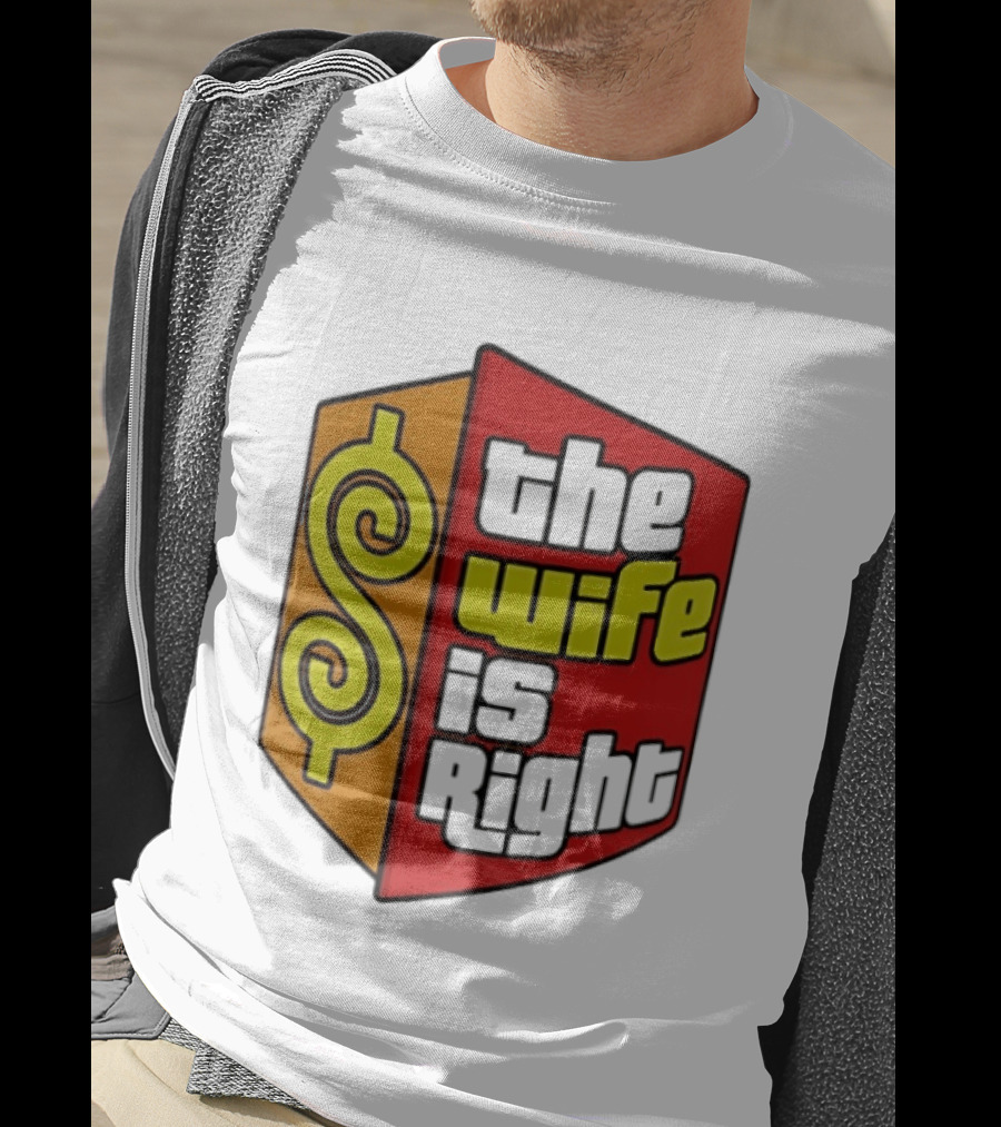The Wife Is Right Dollar Sign T-Shirt