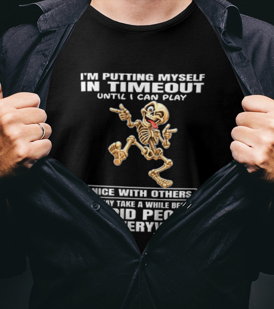 IM Putting Myself In Timeout Because Stupid People Are Everywhere T-Shirt