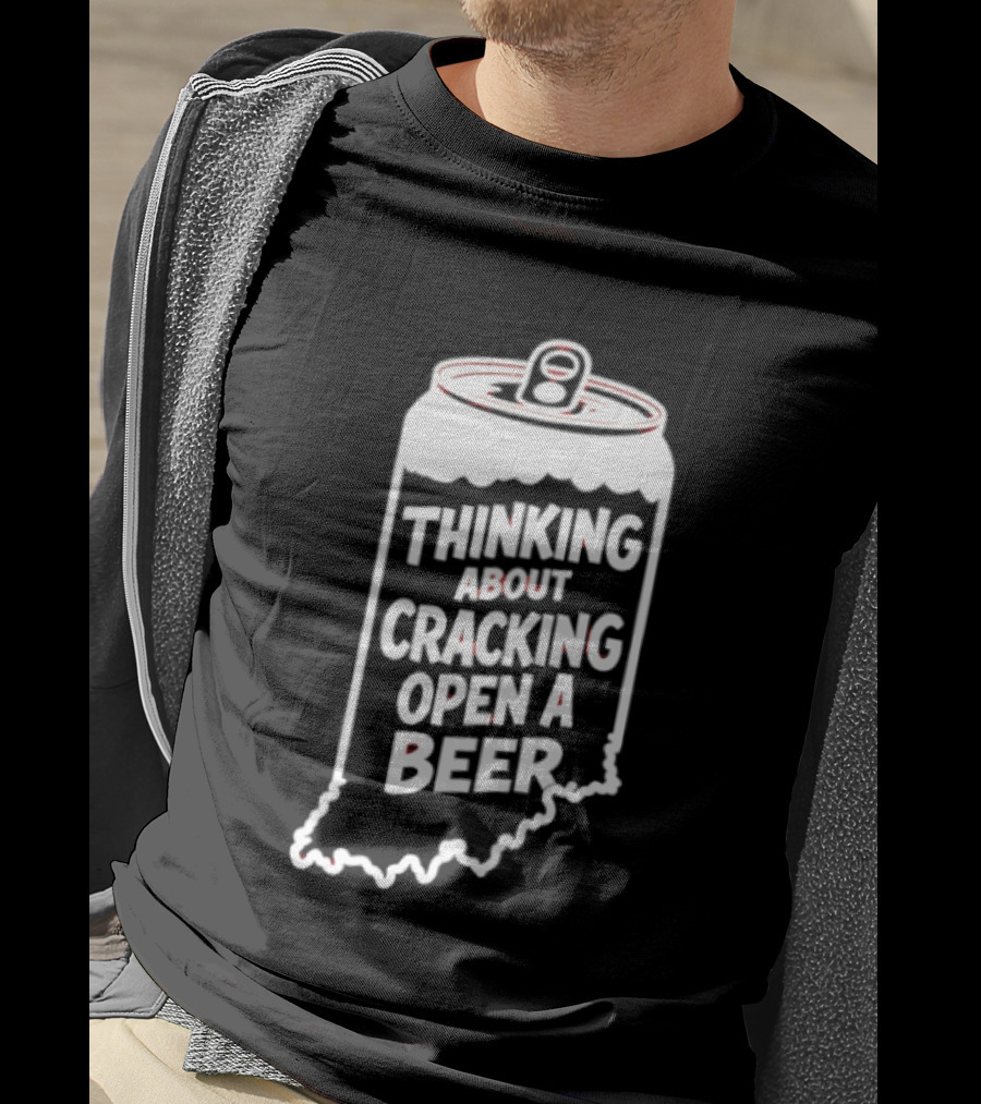 Indiana Thinking About Cracking Open A Beer State Can T-Shirt