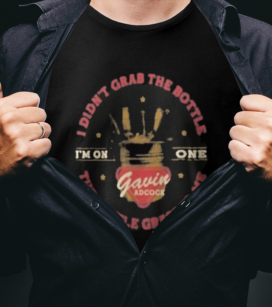 I'm On One Gavin Adcock I Didn't Grab The Bottle The Bottle Grabbed Me T-Shirt