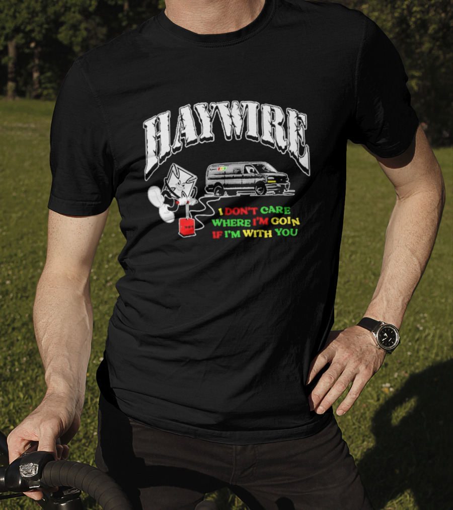 Haywire Interstate Love Affair TNT I Don't Care Where I'm Going If I'm With You T-Shirt