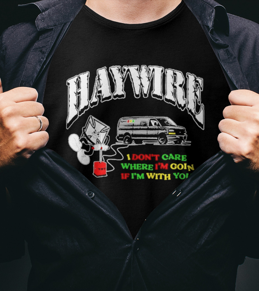 Haywire Interstate Love Affair TNT I Don't Care Where I'm Going If I'm With You T-Shirt