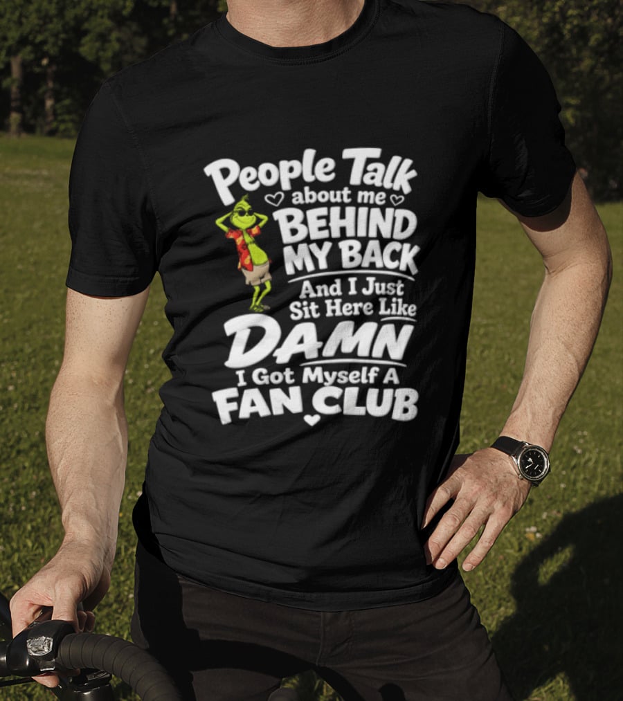 People Talk About Me Behind My Back And I Just Sit Here Like Damn I Got Myself A Fan Club T-Shirt