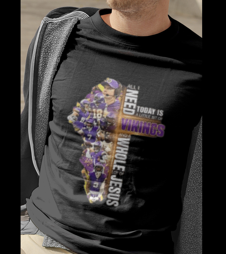 Minnesota Vikings All I Need Today Is A Little Bit Of Vikings And A Whole Lot Of Jesus Players Cross T-Shirt