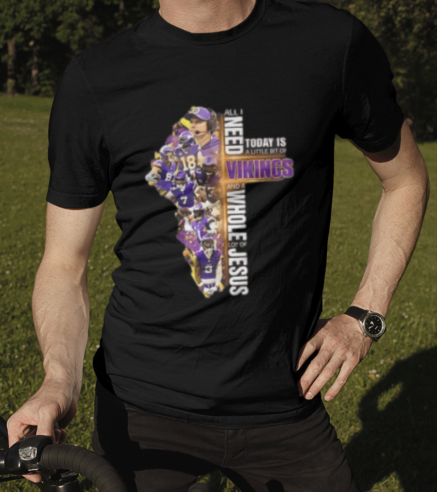 Minnesota Vikings All I Need Today Is A Little Bit Of Vikings And A Whole Lot Of Jesus Players Cross T-Shirt