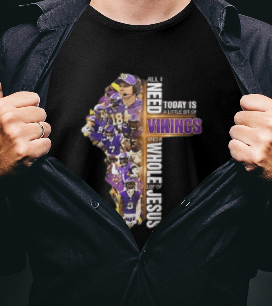 Minnesota Vikings All I Need Today Is A Little Bit Of Vikings And A Whole Lot Of Jesus Players Cross T-Shirt
