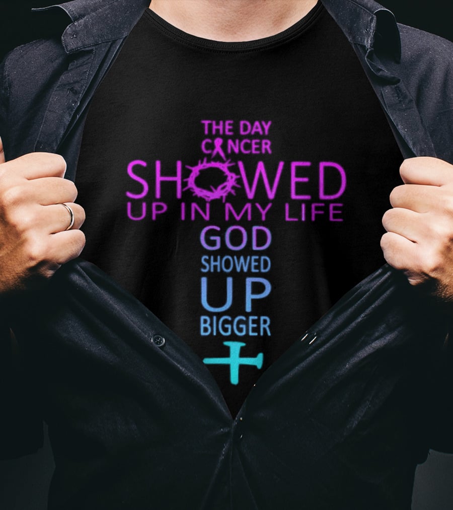 The Day Cancer Showed Up In My Life God Showed Up Bigger Cross T-Shirt