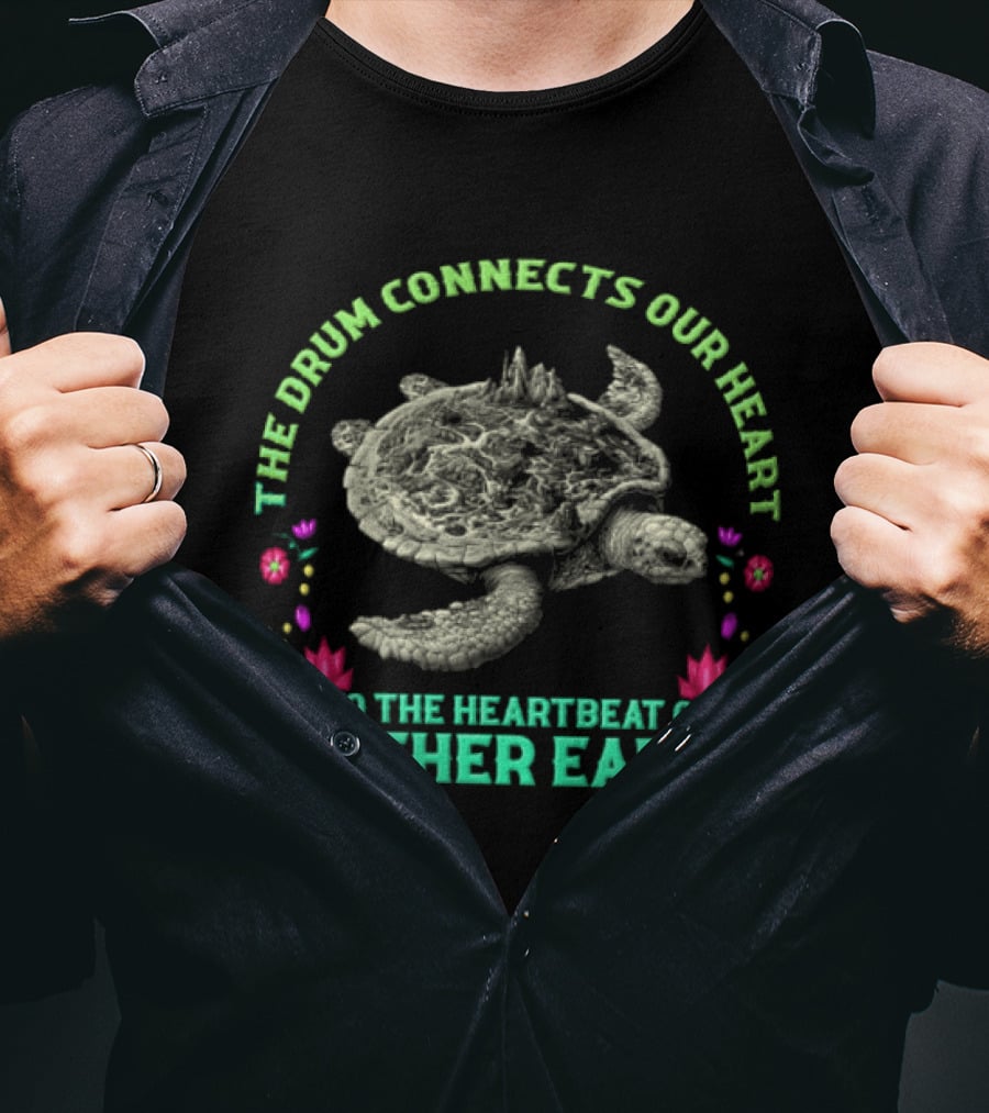 The Drum Connects Our Heart To The Heartbeat Of Mother Earth Turtle With Flowers T-Shirt