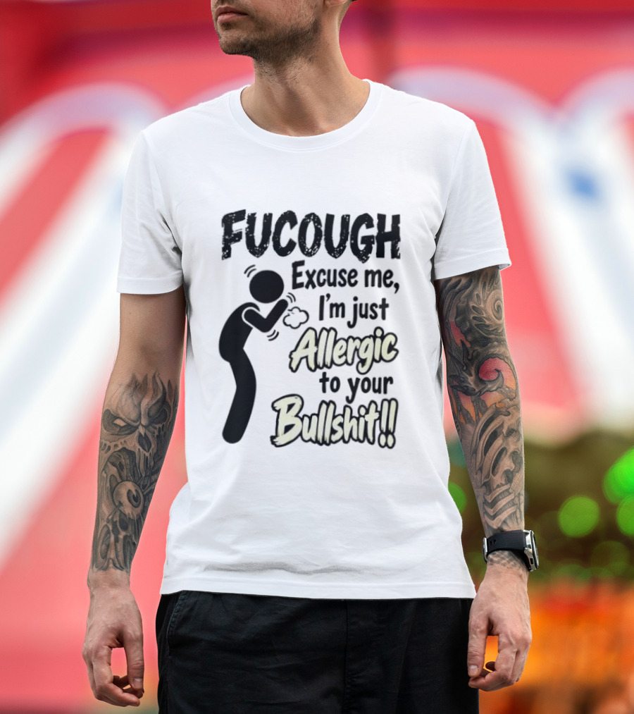 Fucough Excuse Me I'm Just Allergic To Your Bullshit Funny Coughing Stick Figure T-Shirt