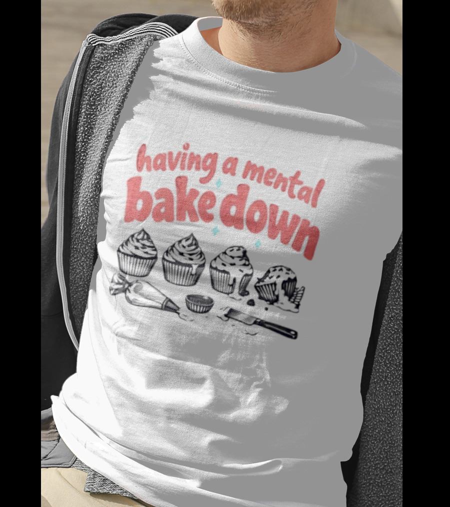 Having A Mental Bake Down Cupcake Baking Humor T-Shirt