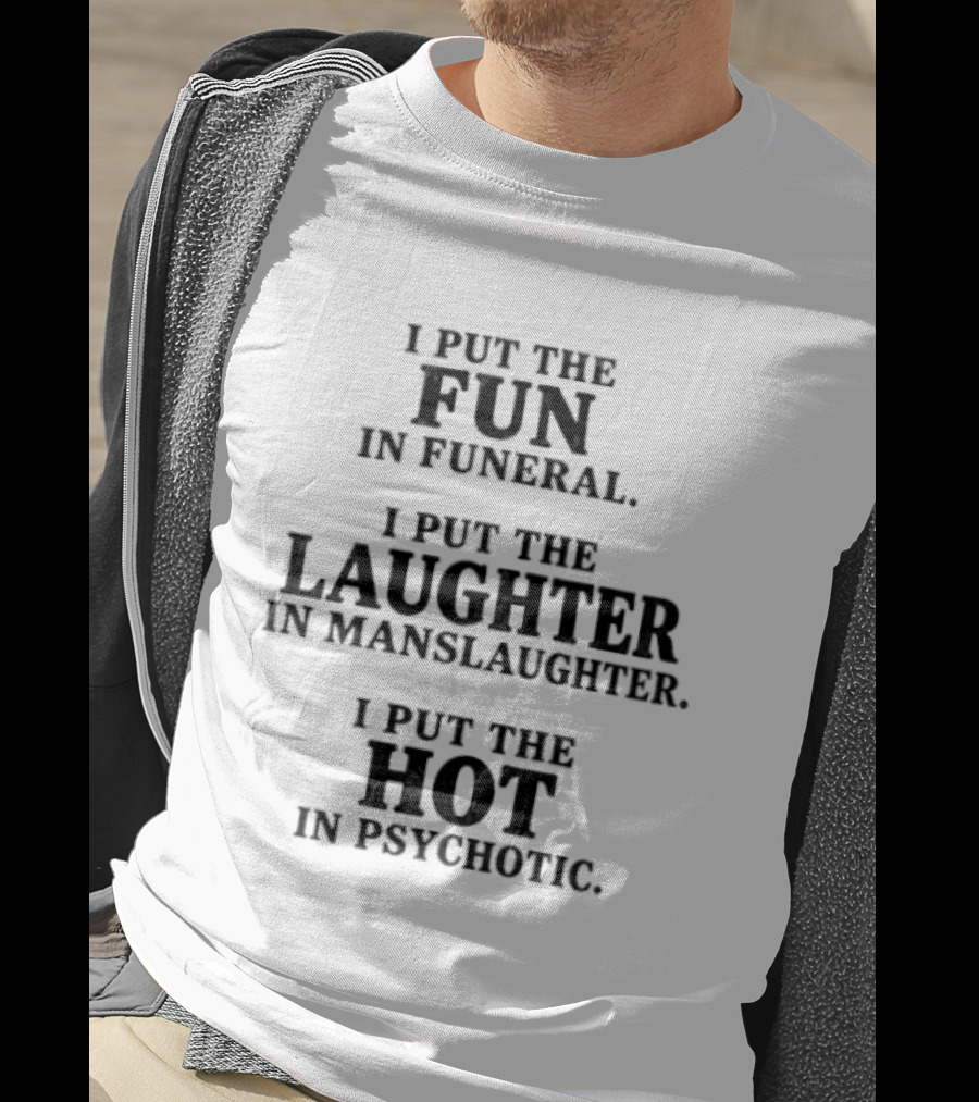 I Put The Fun In Funeral Laughter In Manslaughter Hot In Psychotic T-Shirt