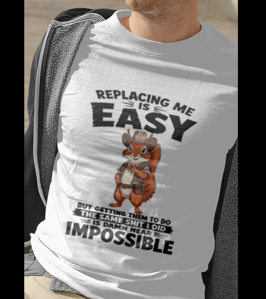 Replacing Me Is Easy Cowboy Squirrel Humor Impossible Task T-Shirt
