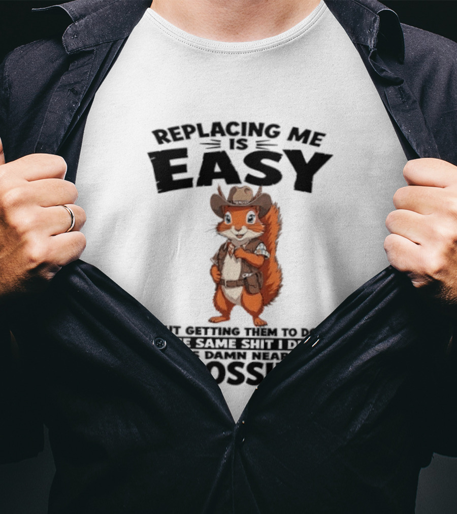 Replacing Me Is Easy Cowboy Squirrel Humor Impossible Task T-Shirt