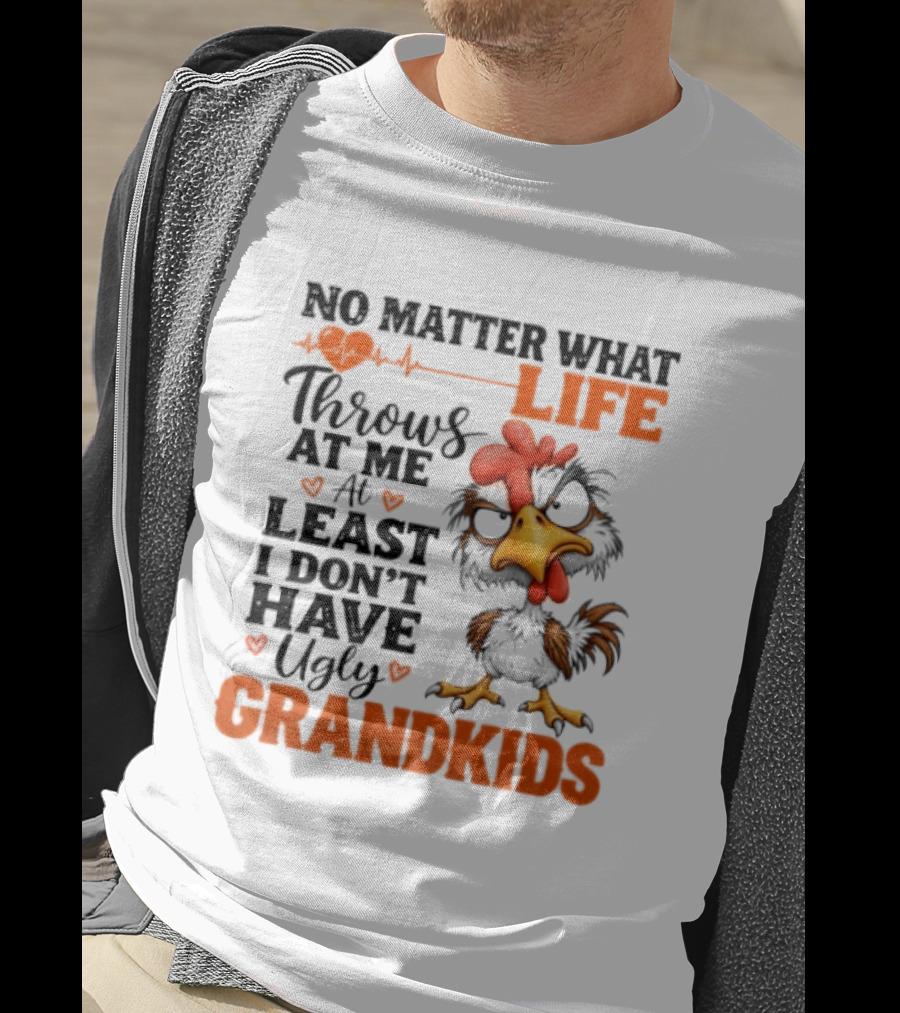 No Matter What Life Throws At Me Funny Ugly Grandkids Chicken T-Shirt