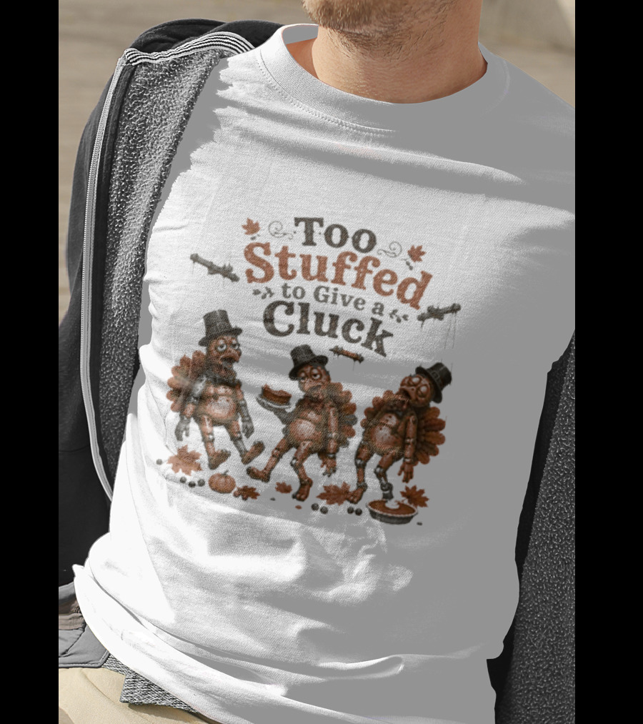 Thanksgiving Too Stuffed To Give A Cluck Turkey Pilgrims Eating Pie T-Shirt