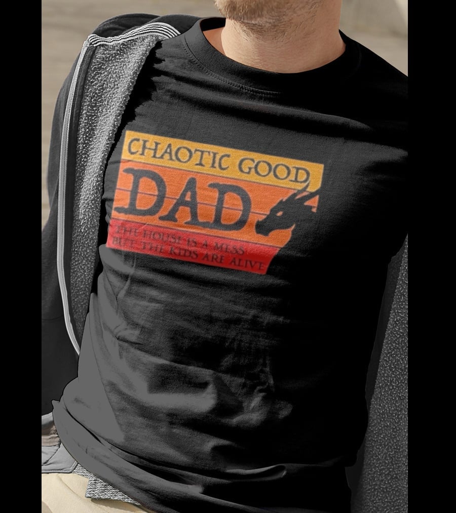 Chaotic Good Dad The House Is A Mess But The Kids Are Alive Dragon Motif T-Shirt