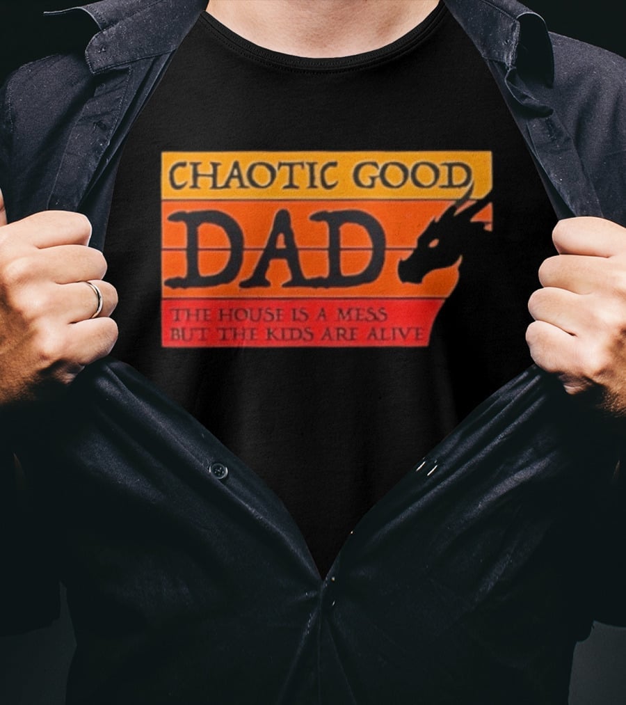 Chaotic Good Dad The House Is A Mess But The Kids Are Alive Dragon Motif T-Shirt
