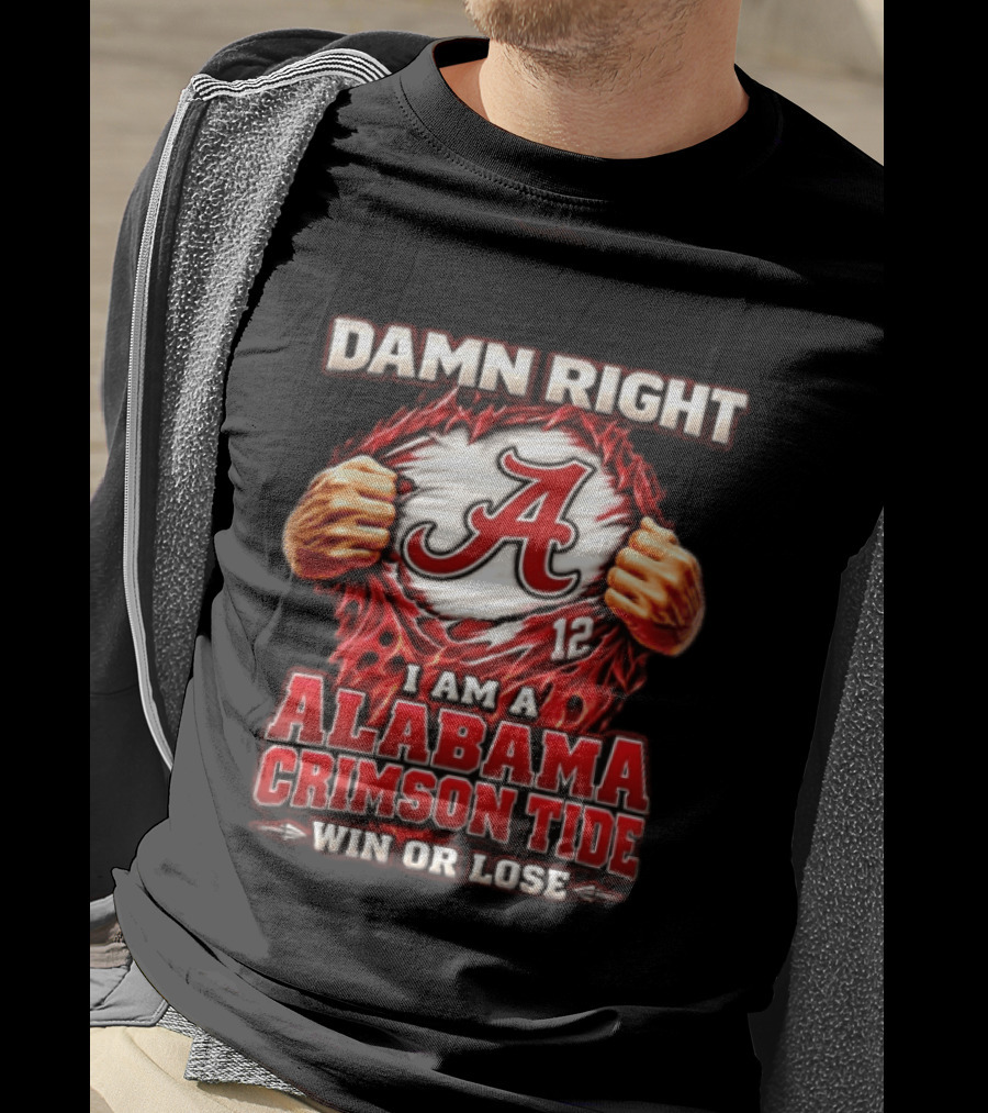 Damn Right I Am A Alabama Crimson Tide Win Or Lose T-Shirt