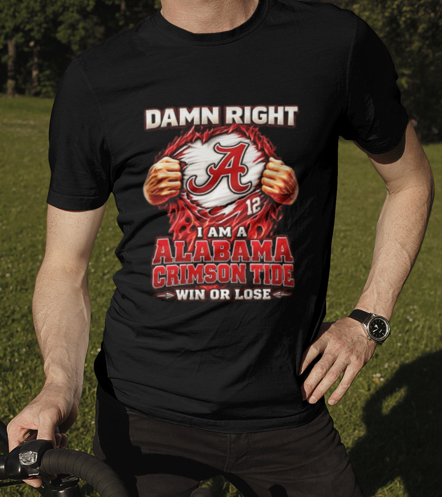 Damn Right I Am A Alabama Crimson Tide Win Or Lose T-Shirt