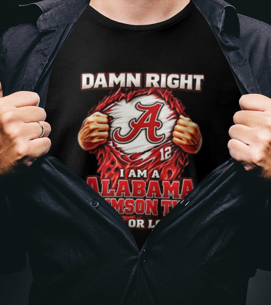 Damn Right I Am A Alabama Crimson Tide Win Or Lose T-Shirt