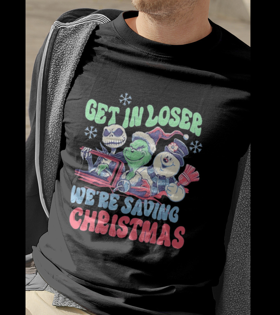 Get In Loser Grinch Skellington And Frosty We're Saving Christmas T-Shirt