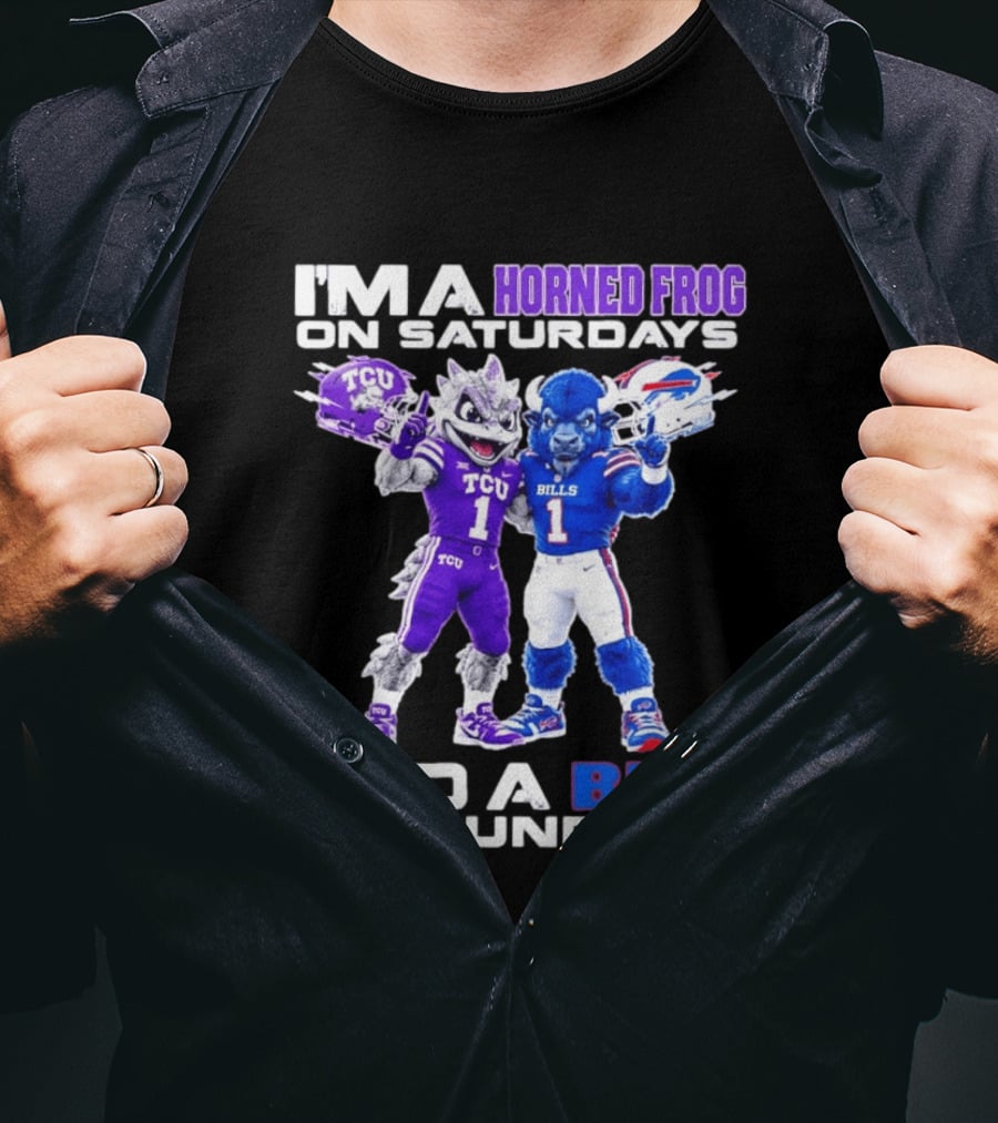 I'm A Horned Frog On Saturdays And A Bill On Sundays TCU Buffalo Bills T-Shirt