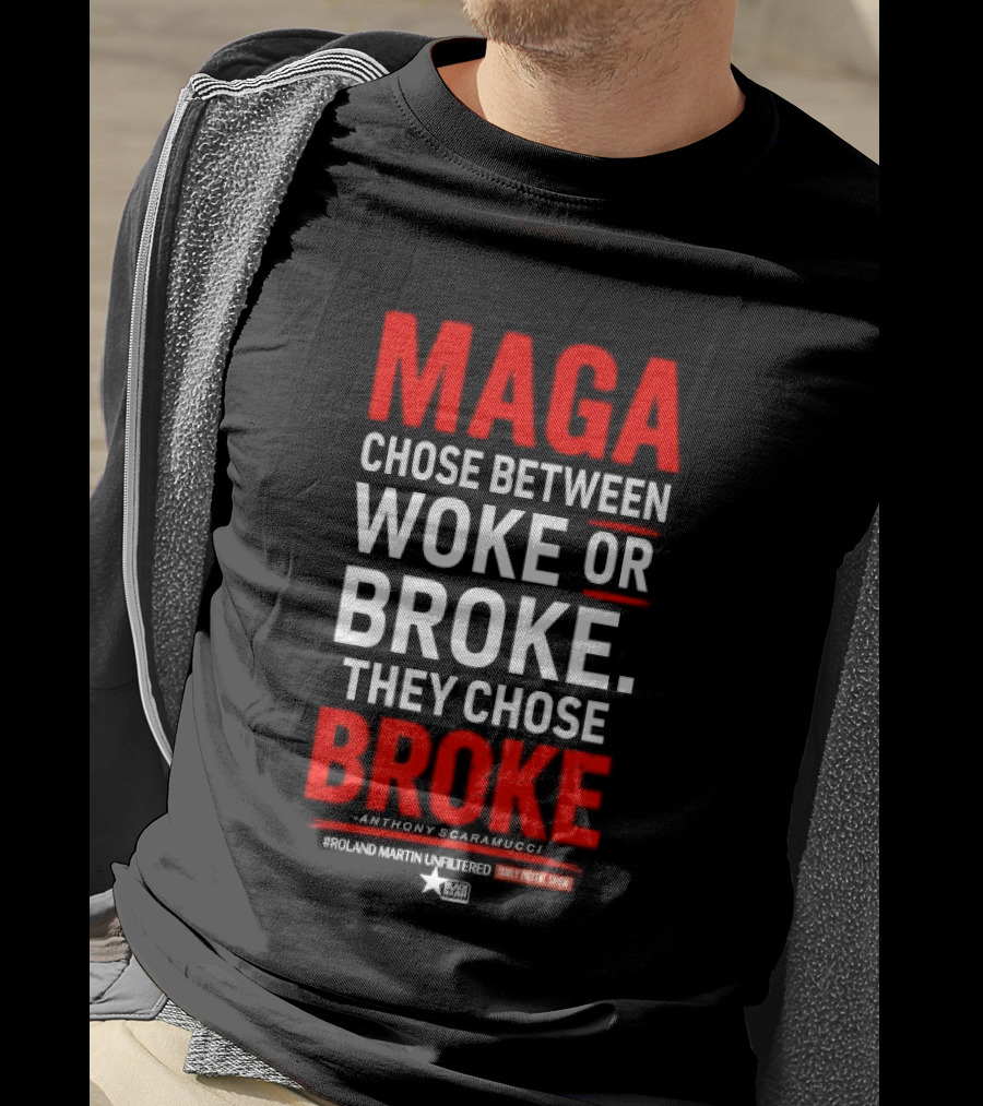 Roland Martin Unfiltered Daily Digital Show Maga Chose Between Woke Or Broke They Chose Broke Anthony Scaramucci T-Shirt
