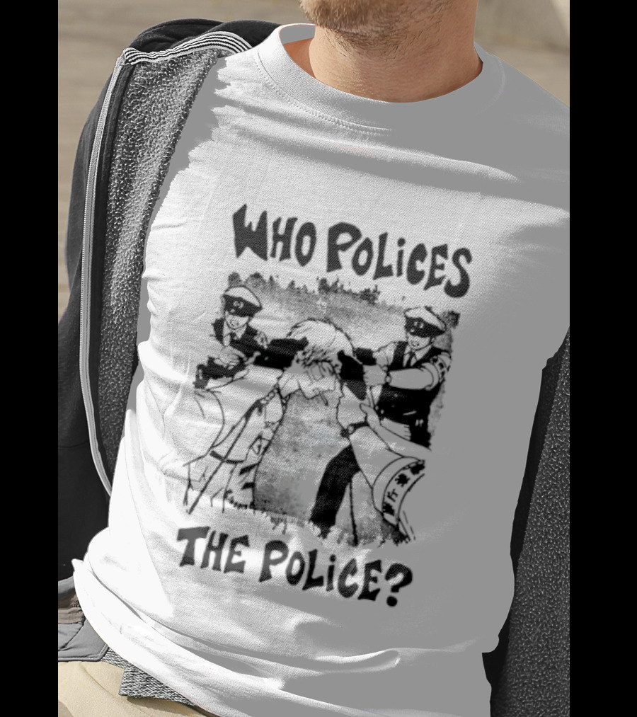 Who Polices The Police Protest Activism T-Shirt