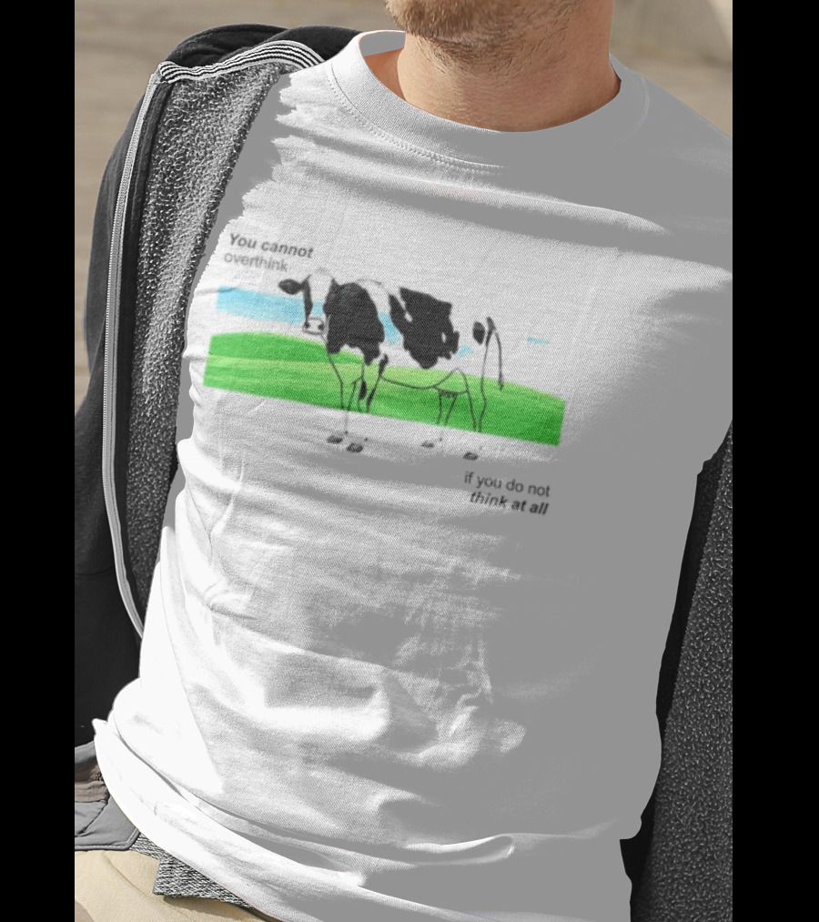 You Cannot Overthink If You Do Not Think At All Cow Pasture Scene T-Shirt