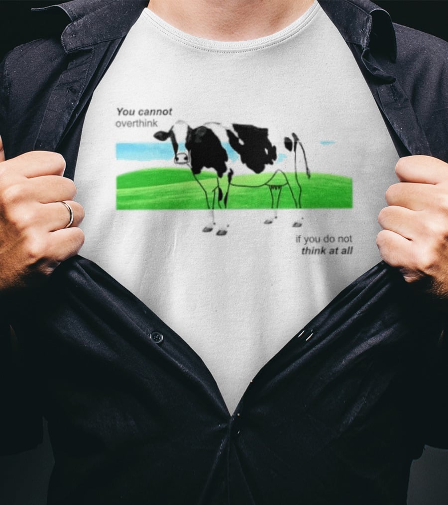 You Cannot Overthink If You Do Not Think At All Cow Pasture Scene T-Shirt