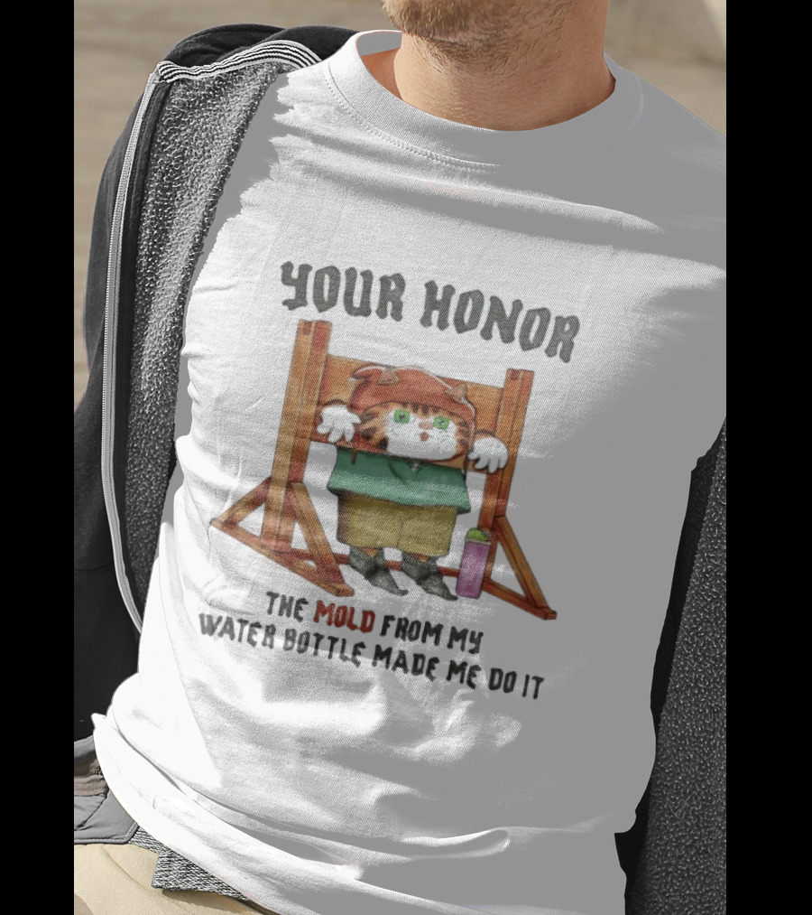 Your Honor Cat Blame Mold From My Water Bottle T-Shirt