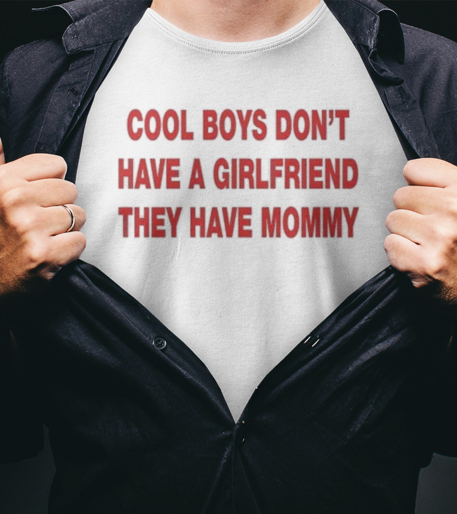 Cool Boys Don't Have A Girlfriend They Have Mommy T-Shirt