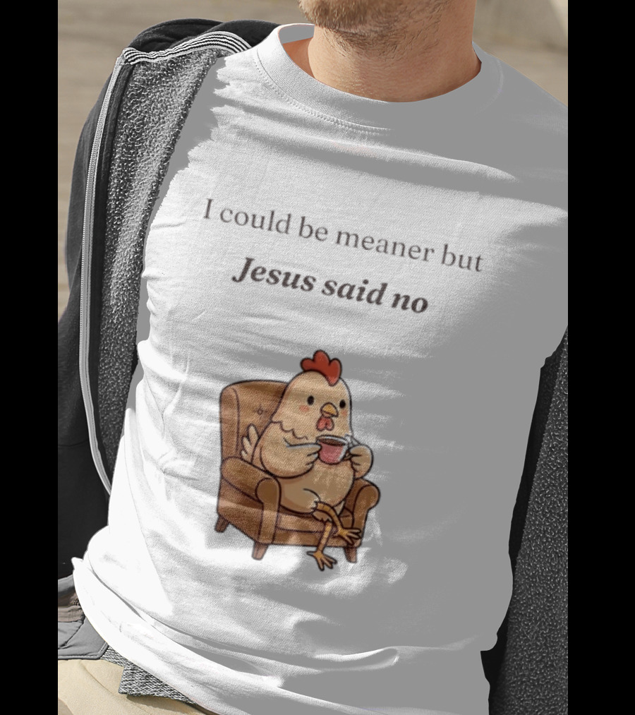 I Could Be Meaner But Jesus Said No Chicken Sitting Chair Coffee T-Shirt