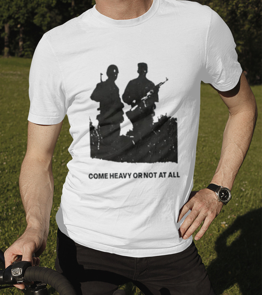 Come Heavy Or Not At All Military Soldiers With Weapons T-Shirt