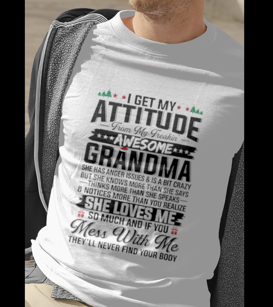 I Get My Attitude From My Awesome Grandma She Loves Me Mess With Me They'll Never Find Your Body T-Shirt