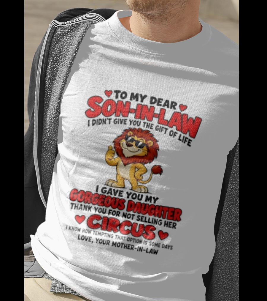 Lion To My Dear Son In Law I Didn't Give You The Gift Of Life I Gave You My Gorgeous Daughter Circus T-Shirt