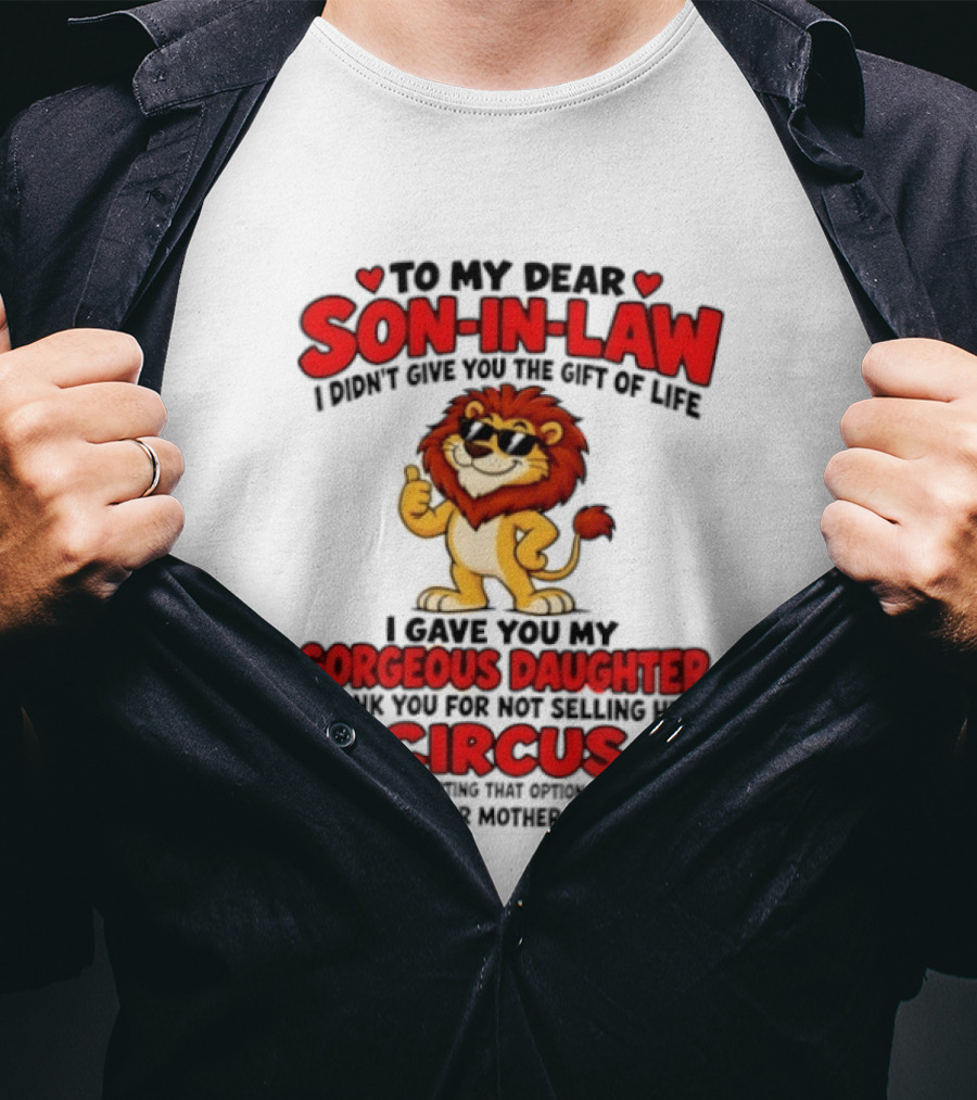Lion To My Dear Son In Law I Didn't Give You The Gift Of Life I Gave You My Gorgeous Daughter Circus T-Shirt