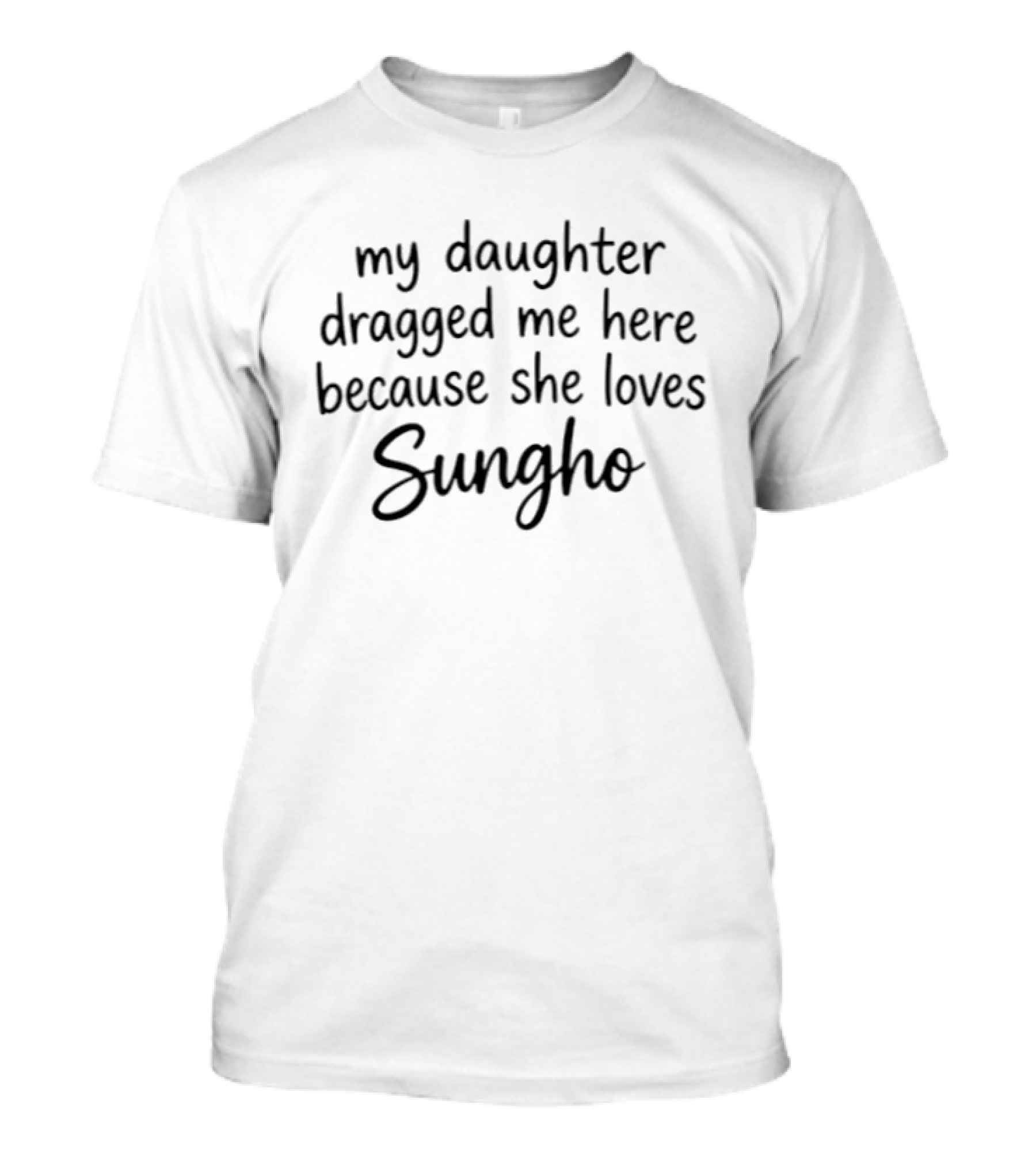 My Daughter Dragged Me Here Because She Loves Sungho T-Shirt